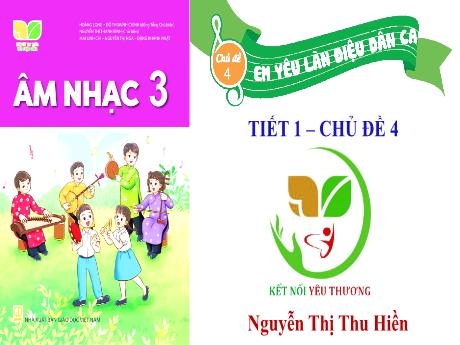 Bài giảng Âm Nhạc 3 KNTT - Chủ đề 4: Em yêu làn điệu dân ca - Tiết 1: Học hát bài: Khúc nhạc trên nương xa (GV: Nguyễn Thị Thu Hiền)
