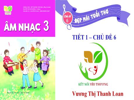 Bài giảng Âm Nhạc 3 KNTT - Chủ đề 6: Đẹp mãi tuổi thơ - Tiết 1: Học hát bài: Đẹp mãi tuổi thơ (GV: Vương Thị Thanh Loan)