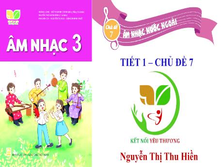 Bài giảng Âm Nhạc 3 KNTT - Chủ đề 7: Âm nhạc nước ngoài - Tiết 1: Bài hát: Con chim non (GV: Nguyễn Thị Thu Hiền)