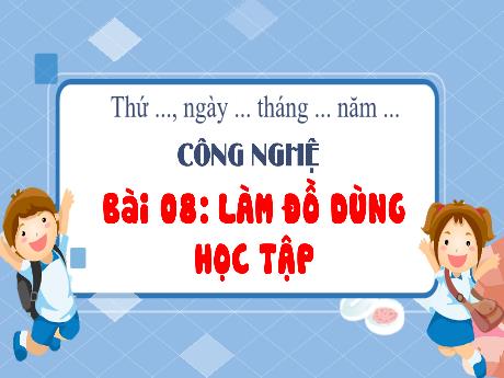 Bài giảng Công Nghệ 3 - Bài 8: Làm đồ dùng học tập (Tiết 1)