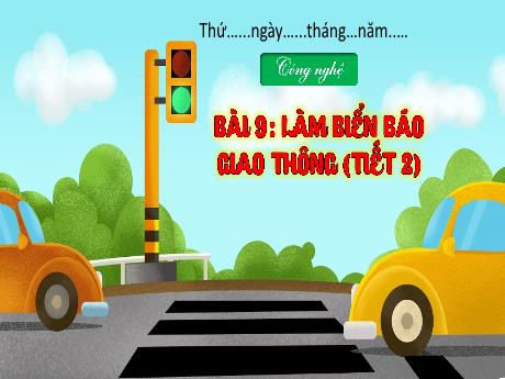 Bài giảng Công Nghệ 3 - Bài 9: Làm biển báo giao thông (Tiết 2)