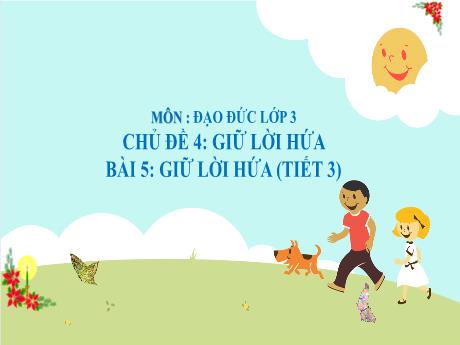Bài giảng Đạo Đức 3 - Chủ đề 4: Giữ lời hứa - Bài 5: Giữ lời hứa (Tiết 3)