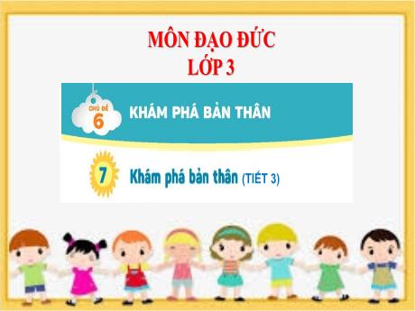 Bài giảng Đạo Đức 3 - Tuần 25, Chủ đề 6: Khám phá bản thân - Bài 7: Khám phá bản thân (Tiết 3)