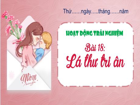 Bài giảng HĐTN 3 - Tuần 18, Bài 18: Lá thư tri ân
