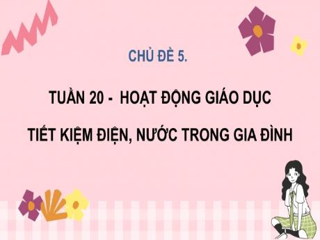 Bài giảng HĐTN 3 - Tuần 20, Chủ đề 5: Hoạt động giáo dục - Tiết kiệm điện, nước trong gia đình