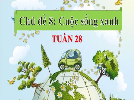 Bài giảng HĐTN 3 - Tuần 28, Chủ đề 8: Cuộc sống xanh