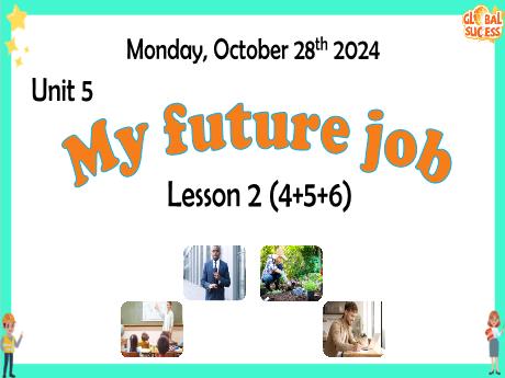 Bài giảng Tiếng Anh 5 Global Success - Tuần 8: Unit 5: My future job, Lesson 2 (4+5+6)