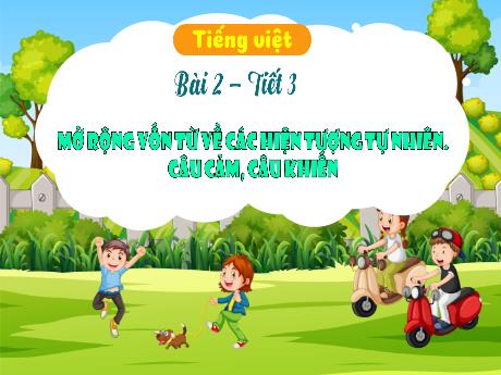 Bài giảng Tiếng Việt 3 - Bài 2, Tiết 3: MRVT về các hiện tượng tự nhiên. Câu cảm, câu khiến