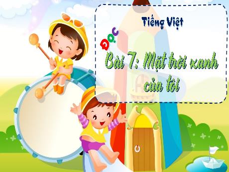 Bài giảng Tiếng Việt 3 - Bài 7: Đọc Mặt trời xanh của tôi