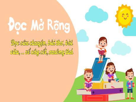 Bài giảng Tiếng Việt 3 - Đọc mở rộng: Đọc câu chuyện, bài thơ, bài văn, ... về cây cối, muông thú