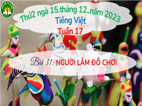 Bài giảng Tiếng Việt 3 KNTT - Tuần 17, Bài 31: Người làm đồ chơi (Tiết 1+2)(GV: Hồ Thị Hương Phúc)