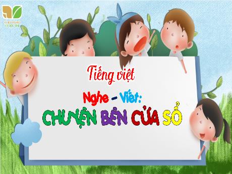 Bài giảng Tiếng Việt 3 - Nghe-viết: Chuyện bên cửa sổ