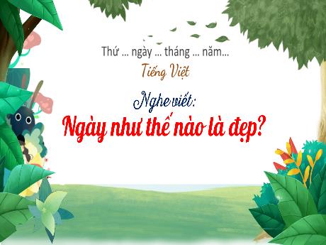 Bài giảng Tiếng Việt 3 - Nghe-viết: Ngày như thế nào là đẹp?