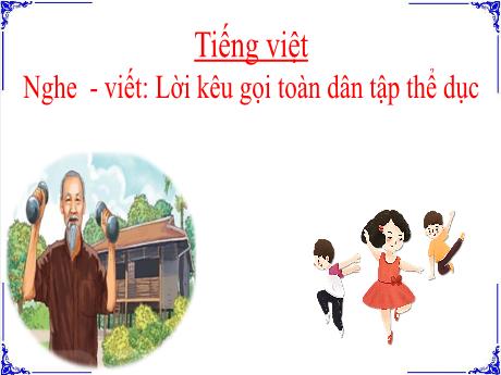 Bài giảng Tiếng Việt 3 - Tuần 23, Nhớ-viết: Lời kêu gọi toàn dân tập thể dục