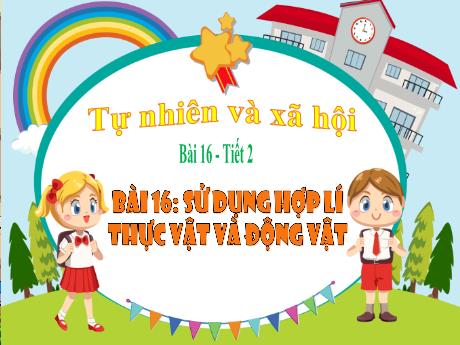 Bài giảng TNXH 3 - Bài 16: Sử dụng hợp lí thực vật và động vật (Tiết 2)
